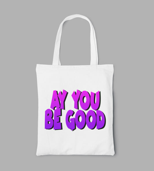 “AY YOU BE GOOD” TOTO BAG