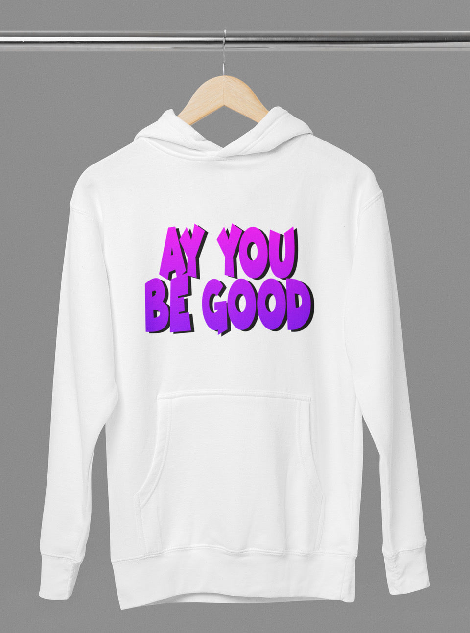 “ AY YOU BE GOOD” HOODIE